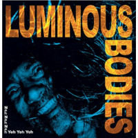 Luminous Bodies - Nah Nah Nah Yeh Yeh Yeh